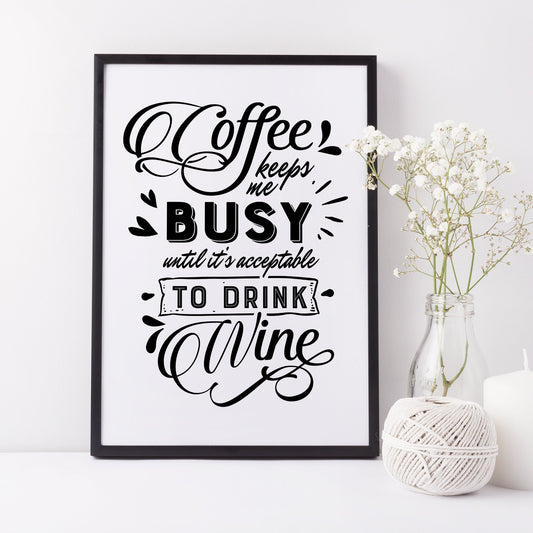 Coffee Keeps Me Busy Until It's Acceptable To Drink Wine Print